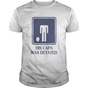 His Capa Was Detated Shirt